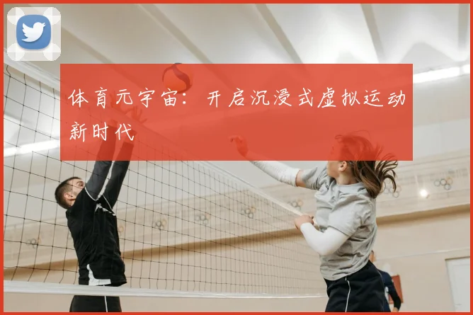 体育元宇宙:开启沉浸式虚拟运动新时代