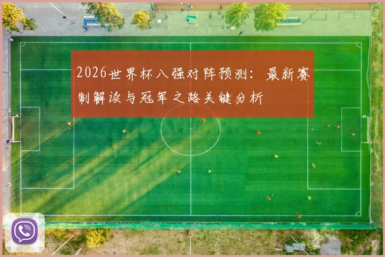2026世界杯八强对阵预测：最新赛制解读与冠军之路关键分析