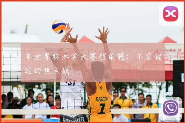 年世界杯加拿大赛程前瞻：不容错过的焦点战