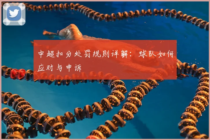中超扣分处罚规则详解:球队如何应对与申诉
